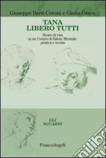 Tana libero tutti. Storie di vita in un centro di salute mentale: pratica e teoria libro di Berti Ceroni Giuseppe; Grava Giulia