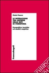 Le interazioni tra imprese nelle reti di fornitura. Prospettive teoriche e analisi empirica libro di Panero Cinzia