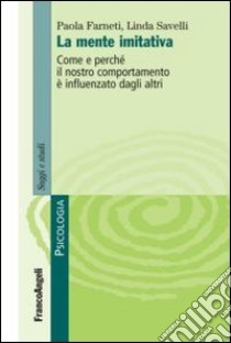 La mente imitativa. Come è perchè il nostro comportamento è influenzato dagli altri libro di Farneti Paola; Savelli Linda