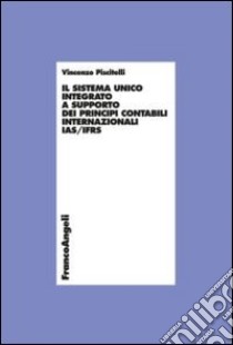 Il sistema unico integrato a supporto dei principi contabili internazionali IAS/IFRS libro di Piscitelli Vincenzo