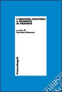 L'industria molitoria a frumento in Piemonte libro di Mancuso T. (cur.)