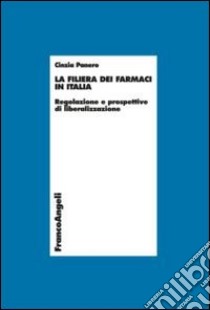 La filiera dei farmaci in Italia. Regolazione e prospettive di liberalizzazione libro di Panero Cinzia