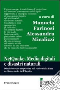 Netquake. Media digitali e disastri naturali. Dieci ricerche empiriche sul ruolo della rete nel terremoto dell'Aquila libro di Farinosi M. (cur.); Micalizzi A. (cur.)