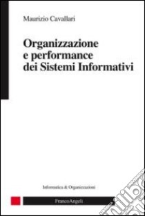 Organizzazione e performance dei sistemi informativi libro di Cavallari Maurizio