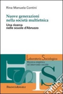 Nuove generazioni nella società multietnica. Una ricerca nelle scuole d'Abruzzo libro di Contini Rina Manuela