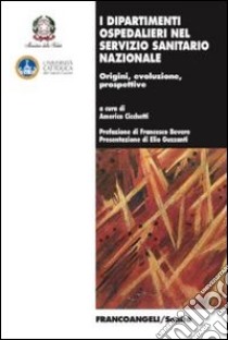 I dipartimenti ospedalieri nel servizio sanitario nazionale. Origini, evoluzione, prospettive libro di Cicchetti A. (cur.)