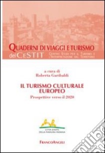 Il turismo culturale europeo. Prospettive verso il 2020 libro di Garibaldi R. (cur.)