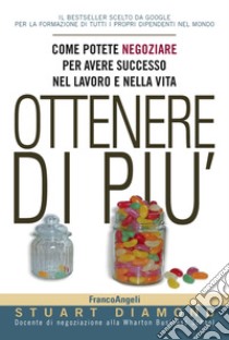 Ottenere di più. Come potete negoziare per avere successo nel lavoro e nella vita. Con Contenuto digitale per accesso on line libro di Diamond Stuart