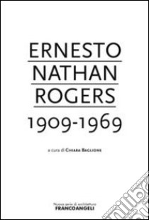 Ernesto Nathan Rogers 1909-1969 libro di Baglione C. (cur.)