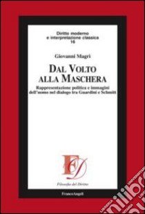 Dal volto alla maschera. Rappresentazione politica e immagini dell'uomo nel dialogo tra Guardini e Schmitt libro di Magrì Giovanni