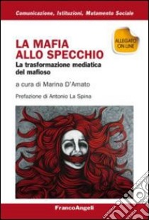 La mafia allo specchio. La trasformazione mediatica del mafioso libro di D'Amato M. (cur.)