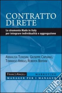 Contratto di rete. Lo strumento made in Italy per integrare individualità e aggregazione libro di Tunisini Annalisa; Capuano Giuseppe; Arrigo Tommaso