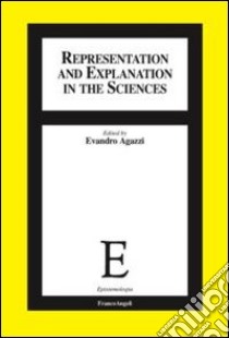 Representation and explanation in the sciences libro di Agazzi E. (cur.)