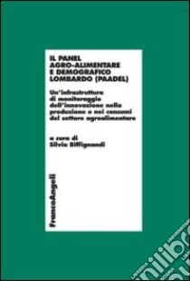 Il panel agro-alimentare demografico lombardo (PAADEL). Un'infrastruttura di monitoraggio dell'innovazione nella produzione e nei consumi del settore agroalimentare libro di Biffignandi S. (cur.)