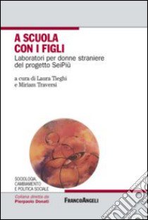 A scuola con i figli. Laboratori per donne straniere del progetto SeiPiù libro di Tieghi L. (cur.); Traversi M. (cur.)