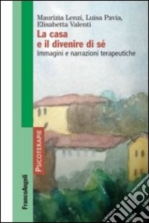 La casa e il divenire di sé. Immagini e narrazioni terapeutiche libro di Lenzi Maurizia; Pavia Luisa; Valenti Elisabetta