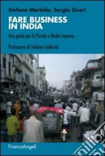 Fare business in India. Una guida per la piccola e media impresa libro di Martello Stefano; Zicari Sergio