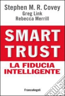 Smart trust. La fiducia intelligente libro di Covey Stephen R.; Link Greg; Merrill Rebecca