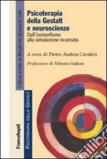 Psicoterapia della gestalt e neuroscienze. Dall'isomorfismo alla simulazione incarnata libro di Cavaleri P. A. (cur.)