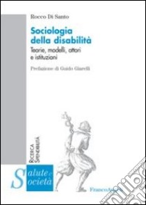 Sociologia della disabilità. Teorie, modelli, attori e istituzioni libro di Di Santo Rocco