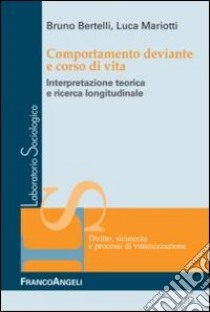 Comportamento deviante e corso di vita. Interpretazione teorica e ricerca longitudinale libro di Bertelli Bruno; Mariotti Luca