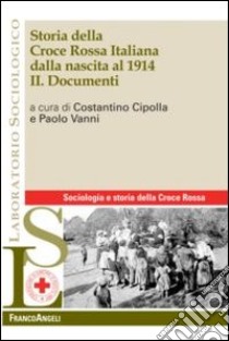 Storia della croce rossa italiana dalla nascita al 1914. Vol. 2: Documenti libro di Cipolla C. (cur.); Vanni P. (cur.)