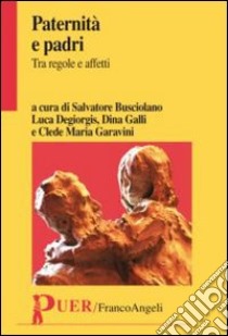 Paternità e padri. Tra regole e affetti libro di Busciolano S. (cur.); Degiorgis L. (cur.); Galli D. (cur.)