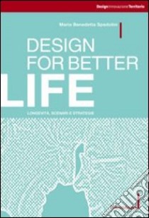 Design for better life. Longevità, scenari e strategie libro di Spadolini Maria Benedetta