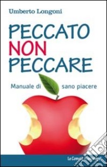 Peccato non peccare. Manuale di sano piacere libro di Longoni Umberto