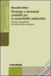 Strategie e strumenti contabili per la sostenibilità ambientale. Scenari e prospettive nel settore delle costruzioni libro di Tafuro Alessandra