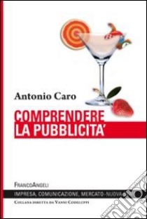 Comprendere la pubblicità libro di Caro Antonio