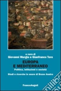 Europa e Mediterraneo. Politica, istituzioni, società. Studi e ricerche in onore di Bruno Anatra libro di Murgia G. (cur.); Tore G. (cur.)