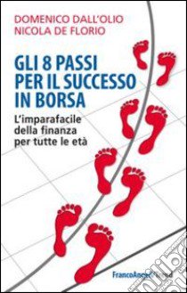 Gli 8 passi per il successo in Borsa. L'imparafacile della finanza per tutte le età libro di Dall'Olio Domenico - De Florio Nicola