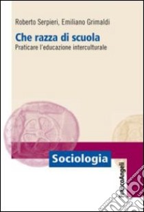 Che razza di scuola. Praticare l'educazione interculturale libro di Serpieri Roberto; Grimaldi Emiliano