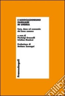 L'associazionismo familiare in Umbria. Cura, dono ed economia del bene comune libro di Grasselli P. (cur.); Montesi C. (cur.)