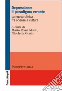 Depressione: il paradigma errante. La nuova clinica fra scienza e cultura libro di Rossi Monti M. (cur.); Gosio N. (cur.)