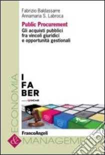 Public procurement. Gli acquisti pubblici fra vincoli giuridici e opportunità gestionali libro di Baldassarre Fabrizio; Labroca Annamaria