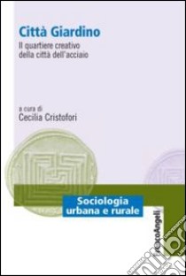 Città giardino. Il quartiere creativo della città dell'acciaio libro di Cristofori C. (cur.)