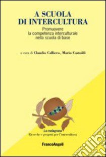 A scuola di intercultura. Promuovere la competenza interculturale nella scuola di base libro di Calliero C. (cur.); Castoldi M. (cur.)