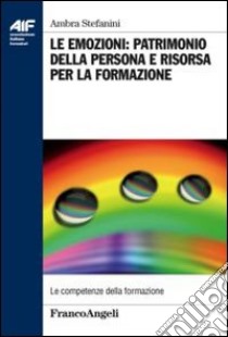 Le emozioni: patrimonio della persona e risorsa per la formazione libro di Stefanini Ambra