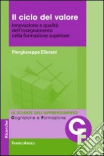 Il ciclo del valore. Innovazione e qualità dell'insegnamento nella formazione superiore libro di Ellerani Piergiuseppe