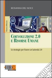 Coevoluzione 2.0 e risorse umane. Le strategie per essere un'azienda 2.0 libro di Del Noce Rosanna