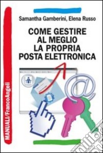 Come gestire al meglio la propria posta elettronica libro di Gamberini Samantha; Russo Elena