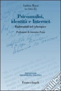 Psicoanalisi, identità e internet. Esplorazioni nel cyberspace libro di Marzi A. (cur.)