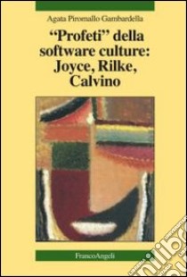 Profeti della software culture: Joyce, Rilke, Calvino libro di Piromallo Gambardella Agata