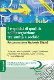 I requisiti di qualità nell'integrazione tra sanità e sociale. Raccomandazione Nazionale SIQuAS libro di Apicella A. (cur.); Banchieri G. (cur.); Di Stanislao F. (cur.)