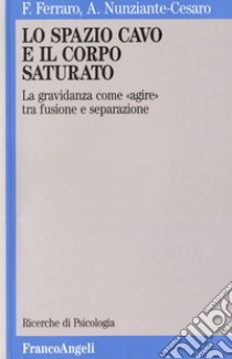 Lo spazio cavo e il corpo saturato. La gravidanza come «Agire» tra fusione e separazione libro di Ferraro Fausta; Nunziante Cesàro Adele