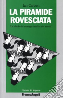 La piramide rovesciata. La bibbia del manager nell'era dei servizi libro di Carlzon Jan