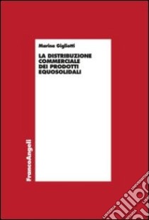 La distribuzione commerciale dei prodotti equosolidali libro di Gigliotti Marina