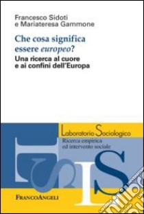 Che cosa significa essere europeo? Una ricerca al cuore e ai confini dell'Europa libro di Sidoti Francesco; Gammone Mariateresa